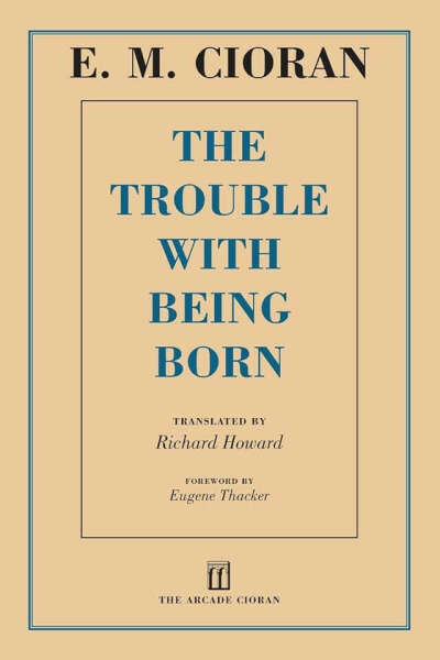 Эмиль Чоран "The trouble with being born"