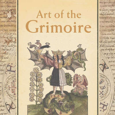 Art of the Grimoire: An Illustrated History of Magic Books and Spells