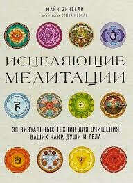 Исцеляющие медитации. 30 визуальных техник для очищения ваших чакр, души и тела