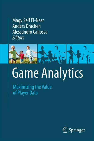 Game Analytics: Maximizing the Value of Player Data: Seif El-Nasr, Magy, Drachen, Anders, Canossa, Alessandro: 9781447147688: Amazon.com: Books