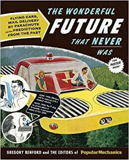 The Wonderful Future That Never Was: Flying Cars, Mail Delivery by Parachute, and Other Predictions from the Past