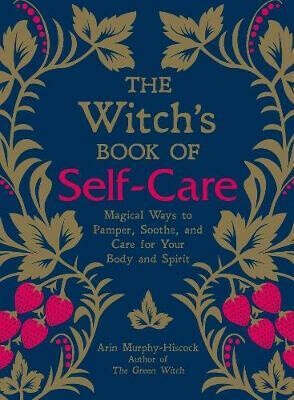 The Witch&#039;s Book of Self-Care : Magical Ways to Pamper, Soothe, and Care for Your Body and Spirit