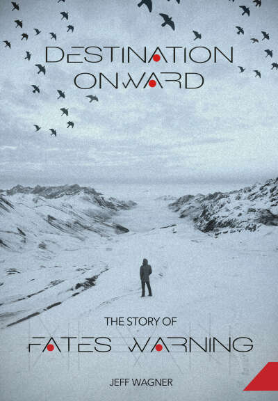 DESTINATION ONWARD, The Story of Fates Warning (book), by Jeff Wagner