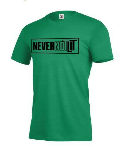 Be Lit Green Shirt, "Never Not Lit"