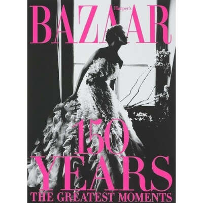 Harper&#039;s Bazaar: 150 Years. The Greatest Moments, автор Glenda Bailey