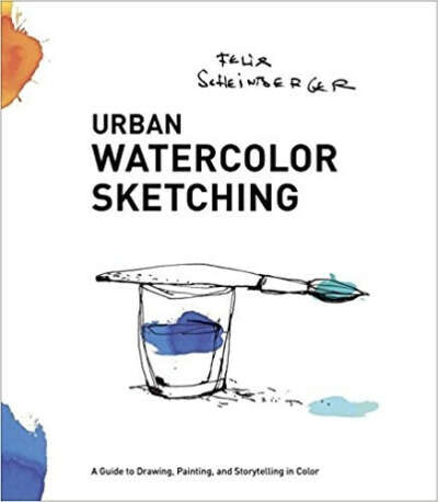 Urban Watercolor Sketching: A Guide to Drawing, Painting, and...